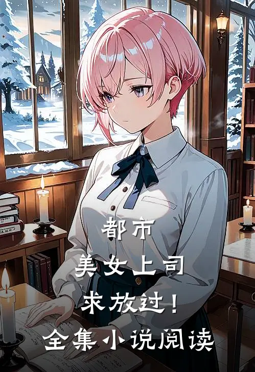 都市：美女上司，求放过！全集小说阅读