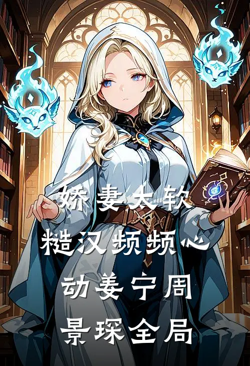 娇妻太软：糙汉频频心动姜宁周景琛全局