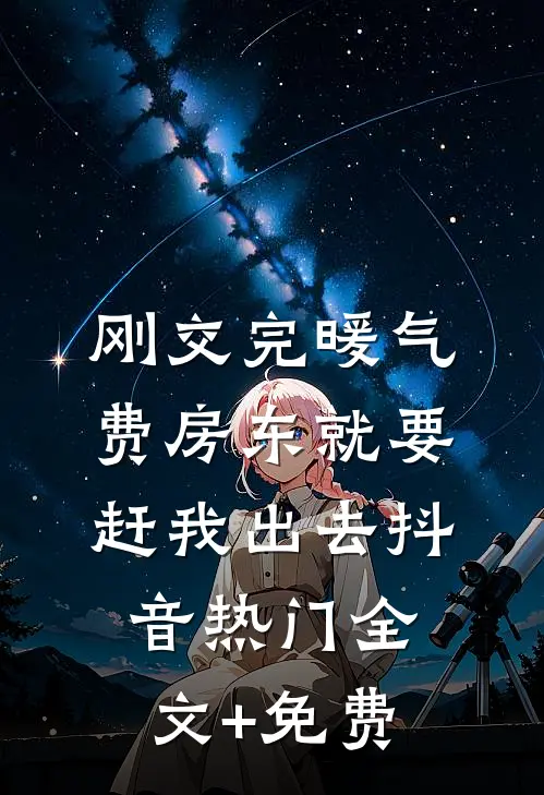 刚交完暖气费房东就要赶我出去抖音热门全文+免费