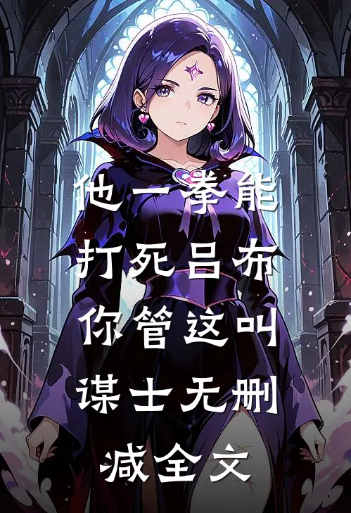 他一拳能打死吕布，你管这叫谋士无删减全文