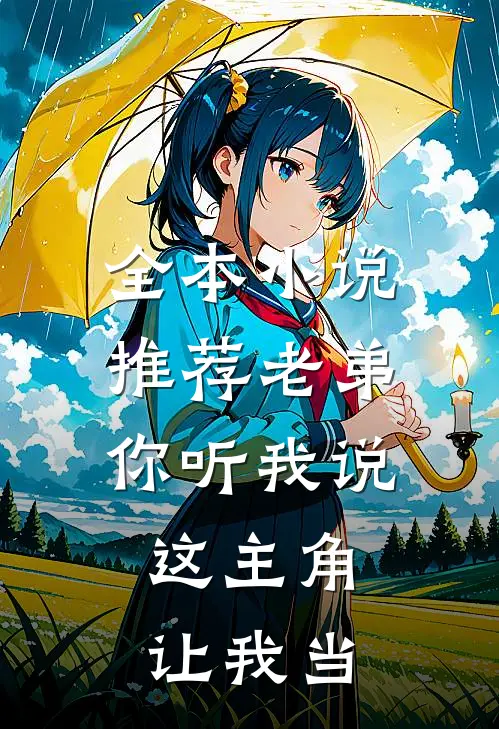 全本小说推荐老弟你听我说，这主角让我当