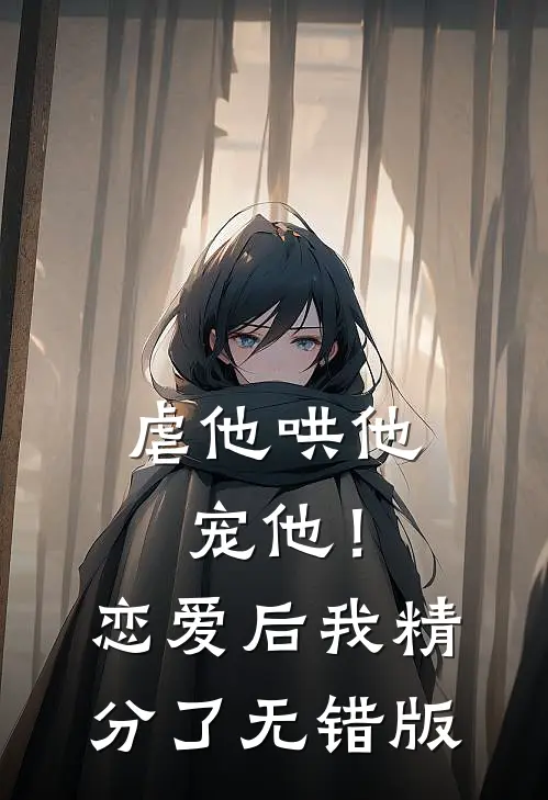 虐他哄他宠他！恋爱后我精分了无错版
