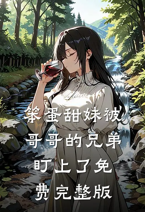 笨蛋甜妹被哥哥的兄弟盯上了免费完整版