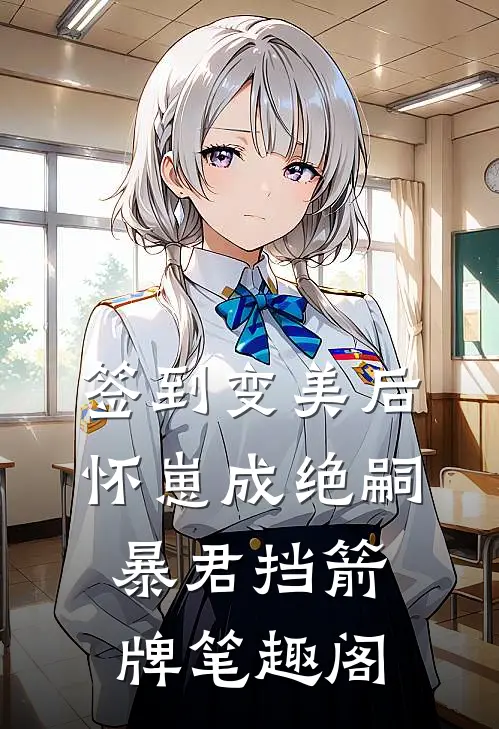签到变美后怀崽成绝嗣暴君挡箭牌笔趣阁