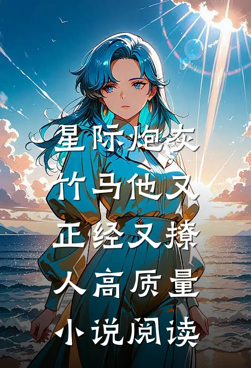 星际炮灰：竹马他又正经又撩人高质量小说阅读