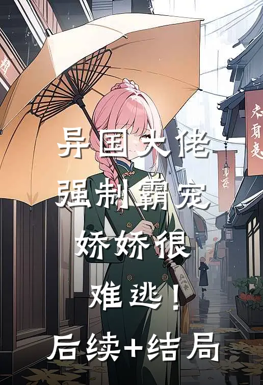异国大佬强制霸宠，娇娇很难逃！后续+结局