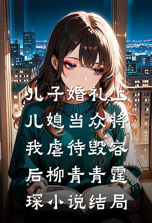 儿子婚礼上，儿媳当众将我虐待毁容后柳青青霆琛小说结局