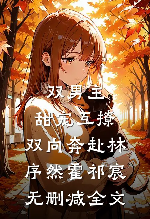双男主：甜宠互撩，双向奔赴林序然霍祁宸无删减全文