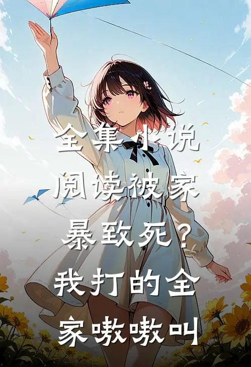 全集小说阅读被家暴致死？我打的全家嗷嗷叫