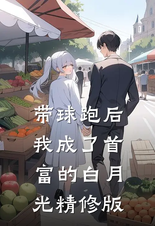 带球跑后，我成了首富的白月光精修版