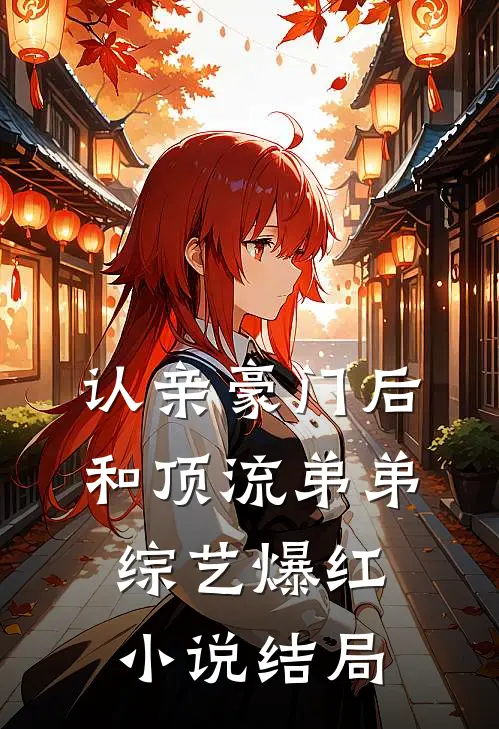 认亲豪门后，和顶流弟弟综艺爆红小说结局