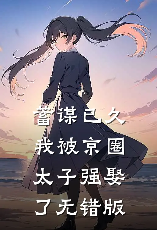 蓄谋已久，我被京圈太子强娶了无错版
