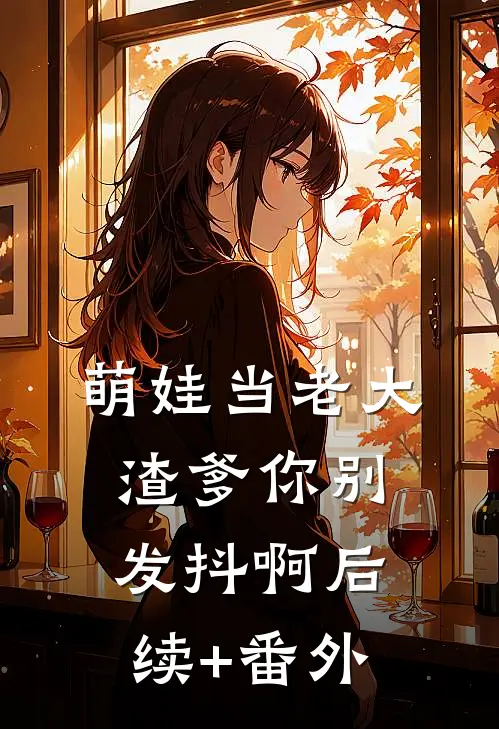 萌娃当老大，渣爹你别发抖啊后续+番外
