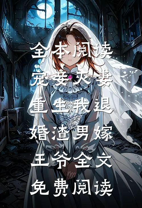 全本阅读宠妾灭妻,重生我退婚渣男嫁王爷全文免费阅读