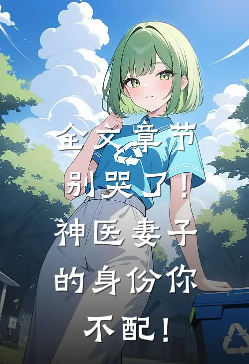 全文章节别哭了！神医妻子的身份你不配！
