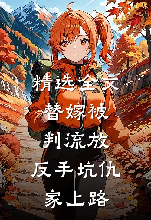精选全文替嫁被判流放，反手坑仇家上路