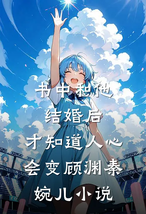 书中和他结婚后，才知道人心会变顾渊秦婉儿小说