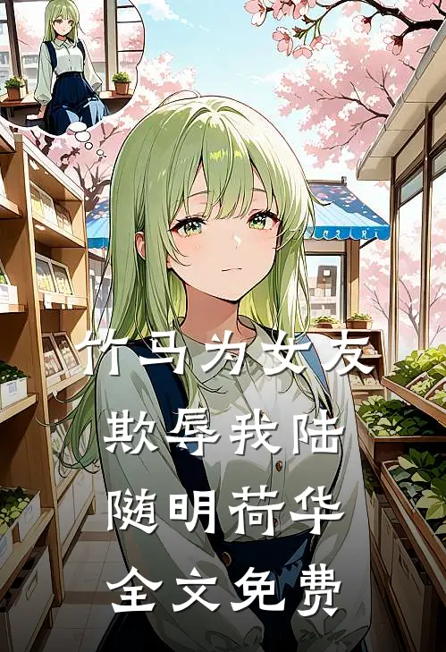 竹马为女友欺辱我陆随明荷华全文免费