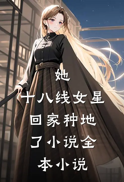 她,十八线女星,回家种地了小说全本小说