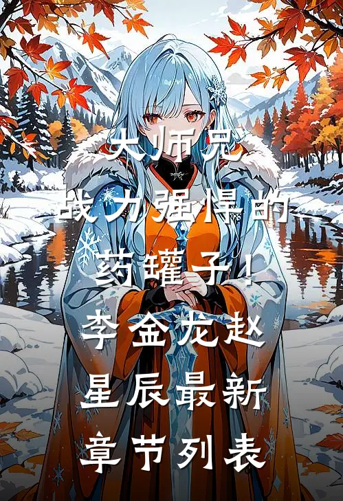 大师兄，战力强悍的药罐子！李金龙赵星辰最新章节列表
