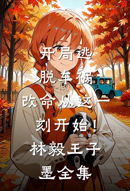开局逃脱车祸，改命从这一刻开始！林毅王子墨全集
