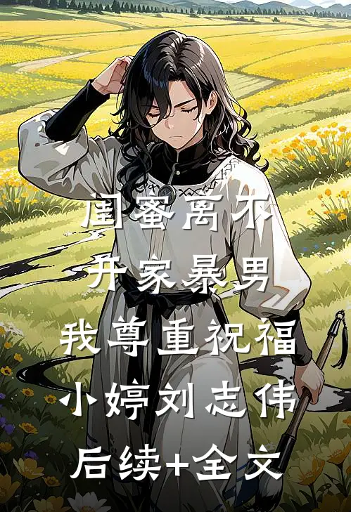 闺蜜离不开家暴男，我尊重祝福小婷刘志伟后续+全文