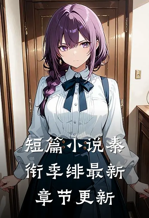 短篇小说秦衔季绯最新章节更新