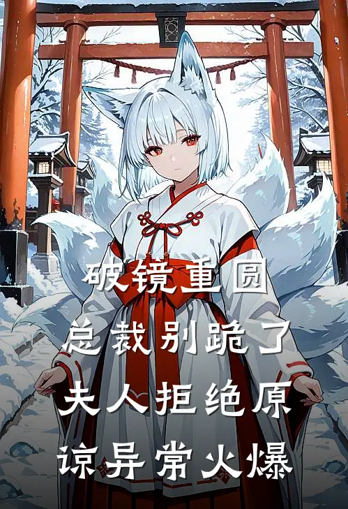 破镜重圆：总裁别跪了，夫人拒绝原谅异常火爆
