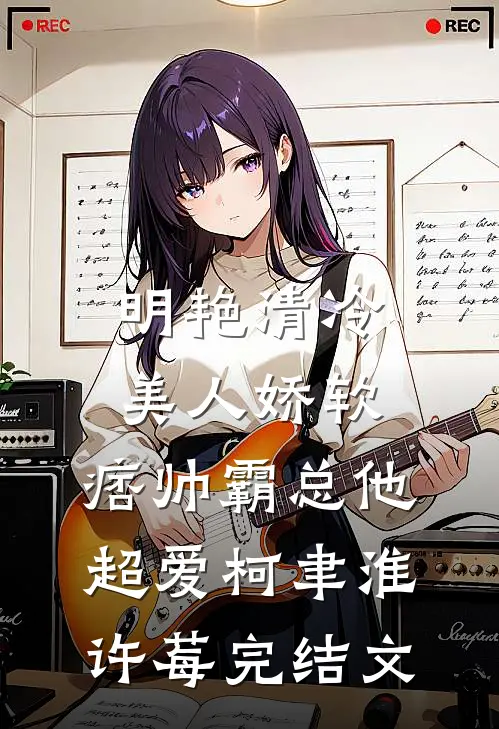 明艳清冷美人娇软，痞帅霸总他超爱柯聿淮许莓完结文