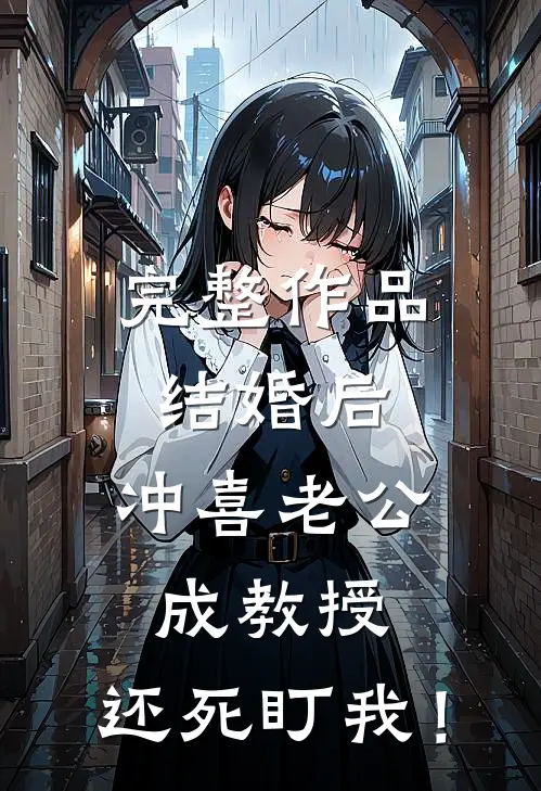 完整作品结婚后，冲喜老公成教授，还死盯我！