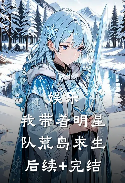 娱乐，我带着明星队荒岛求生后续+完结