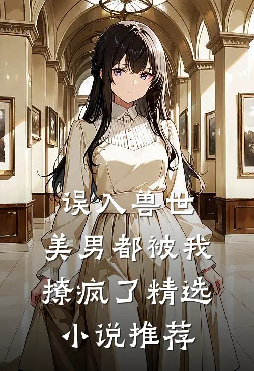 误入兽世美男都被我撩疯了精选推荐