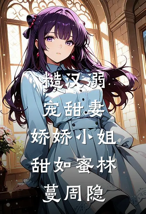 糙汉溺宠甜妻，娇娇小姐甜如蜜林蔓周隐