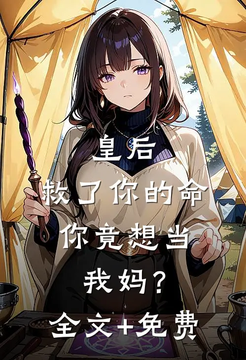 皇后，救了你的命，你竟想当我妈？全文+免费