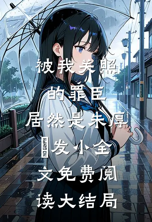 被我关照的罪臣，居然是朱厚熜发小全文免费阅读大结局
