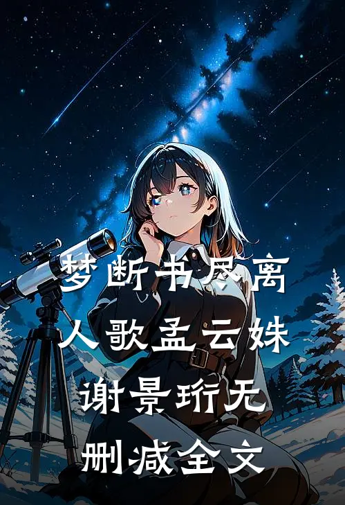 梦断书尽离人歌孟云姝谢景珩无删减全文