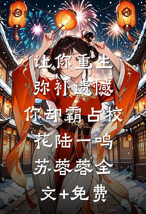 让你重生弥补遗憾，你却霸占校花陆一鸣苏蓉蓉全文+免费
