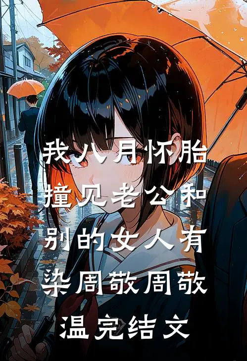 我八月怀胎，撞见老公和别的女人有染周敬周敬温完结文