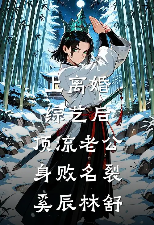 上离婚综艺后，顶流老公身败名裂奚辰林舒