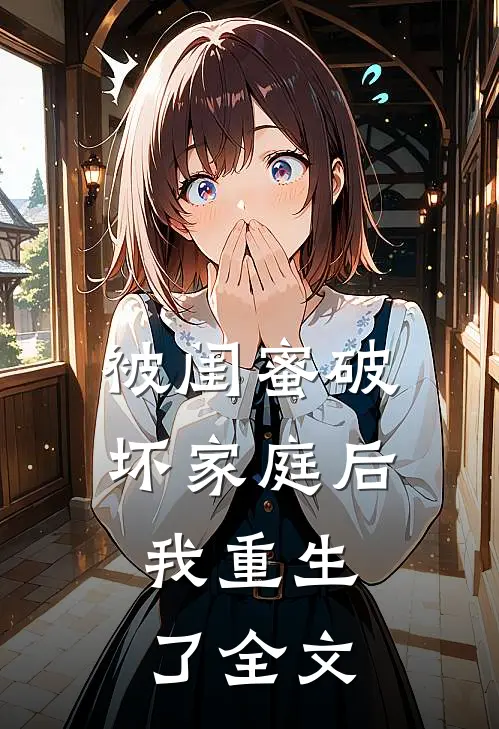 被闺蜜破坏家庭后，我重生了全文