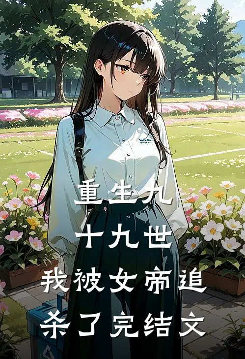 重生九十九世，我被女帝追杀了完结文
