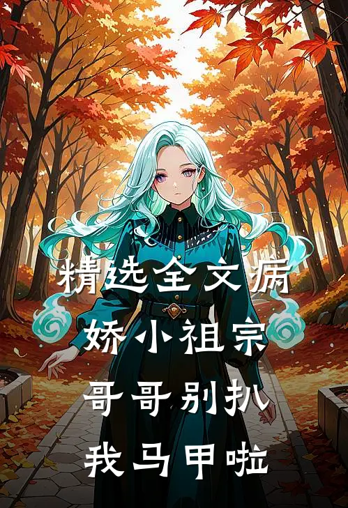 精选全文病娇小祖宗：哥哥别扒我马甲啦