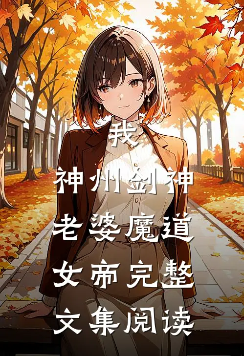 我，神州剑神，老婆魔道女帝完整文集阅读