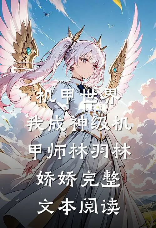机甲世界：我成神级机甲师林羽林娇娇完整文本阅读