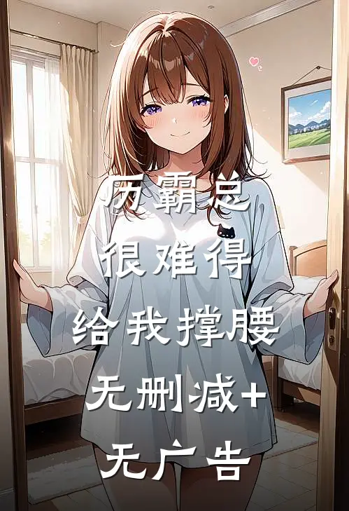 历霸总，很难得，给我撑腰。无删减+无广告