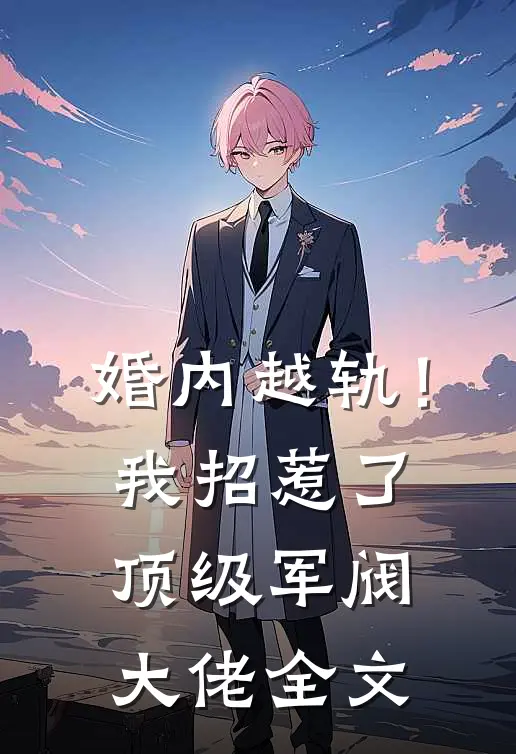 婚内越轨！我招惹了顶级军阀大佬全文