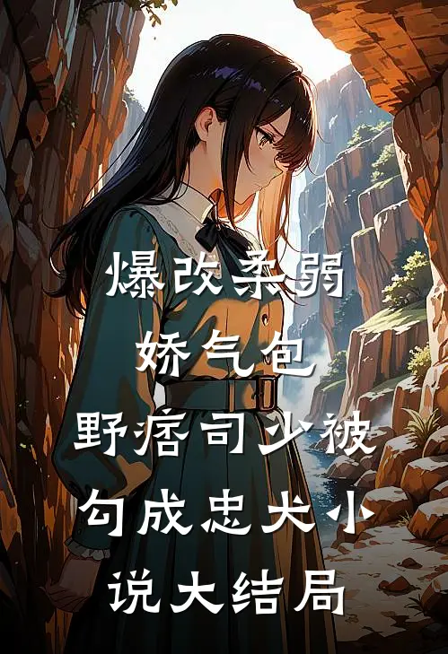 爆改柔弱娇气包，野痞司少被勾成忠犬小说大结局