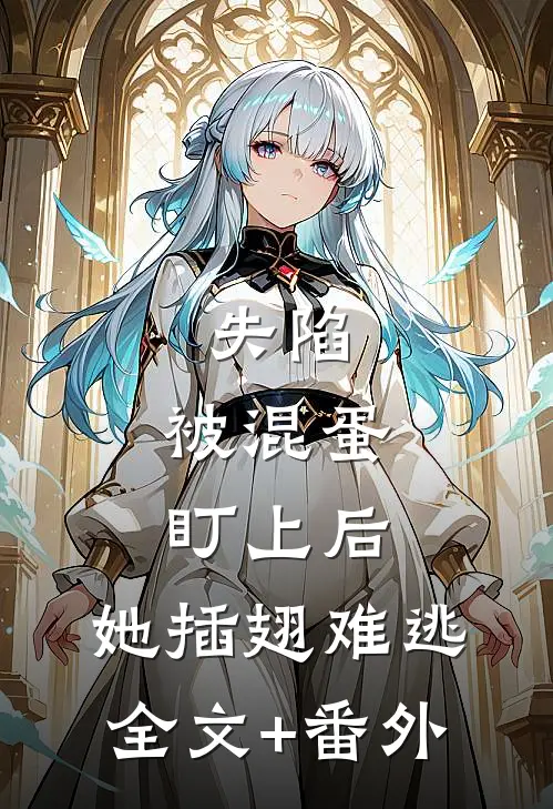 失陷：被混蛋盯上后，她插翅难逃全文+番外