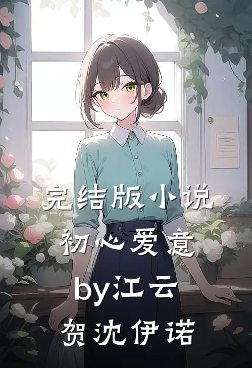 完结版小说初心爱意by江云贺沈伊诺