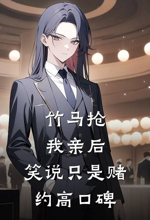 竹马抢我亲后，笑说只是赌约高口碑